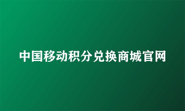 中国移动积分兑换商城官网