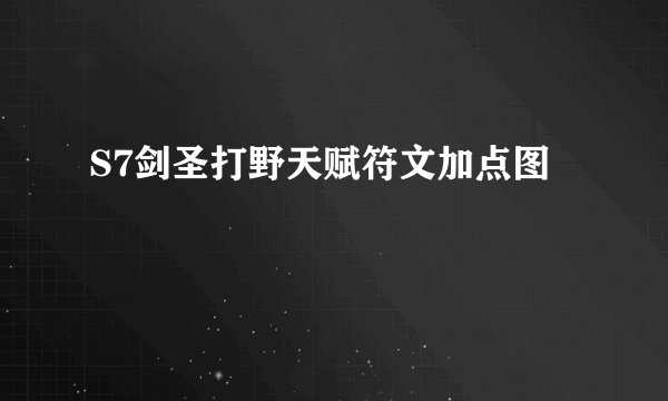S7剑圣打野天赋符文加点图