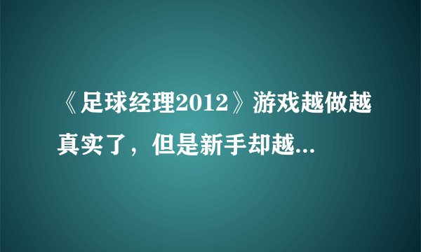《足球经理2012》游戏越做越真实了，但是新手却越来越难入手