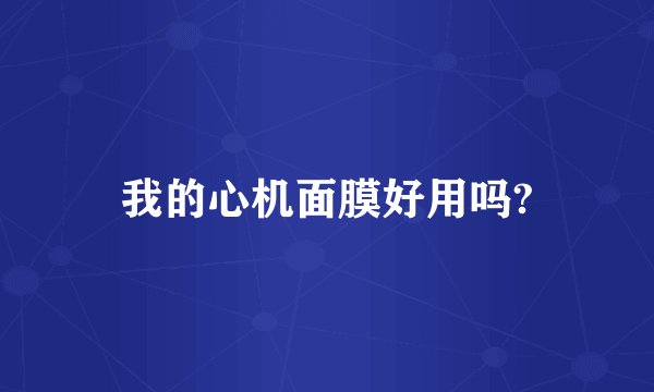 我的心机面膜好用吗?