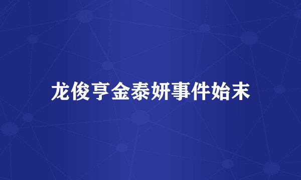 龙俊亨金泰妍事件始末