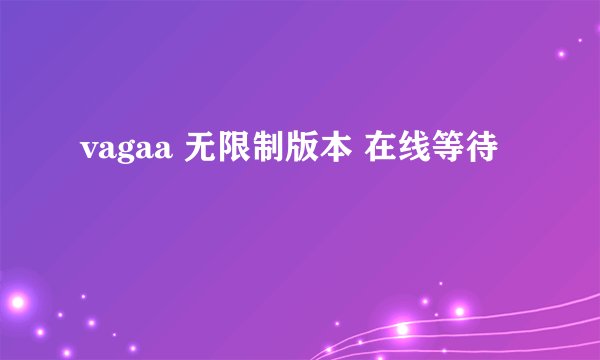 vagaa 无限制版本 在线等待