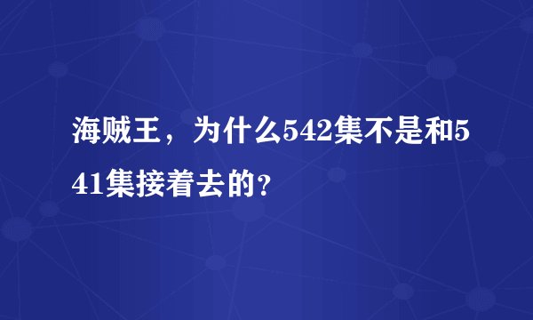 海贼王,为什么542集不是和541集接着去的?