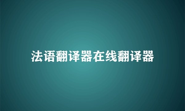 法语翻译器在线翻译器