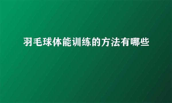 羽毛球体能训练的方法有哪些