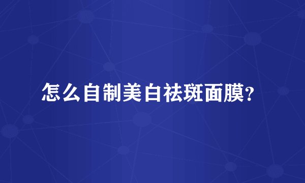 怎么自制美白祛斑面膜？
