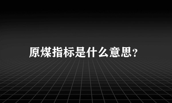 原煤指标是什么意思?