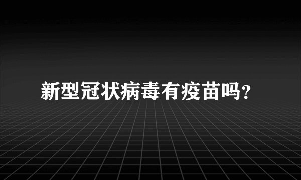 新型冠状病毒有疫苗吗？