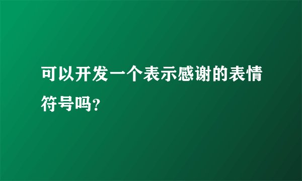 可以开发一个表示感谢的表情符号吗？