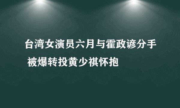 台湾女演员六月与霍政谚分手 被爆转投黄少祺怀抱