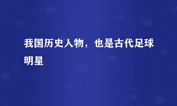我国历史人物,也是古代足球明星