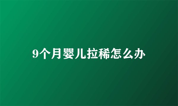 9个月婴儿拉稀怎么办