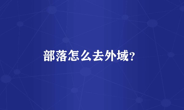 部落怎么去外域？
