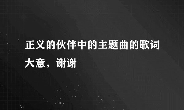 正义的伙伴中的主题曲的歌词大意，谢谢