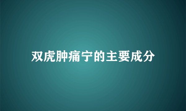 双虎肿痛宁的主要成分