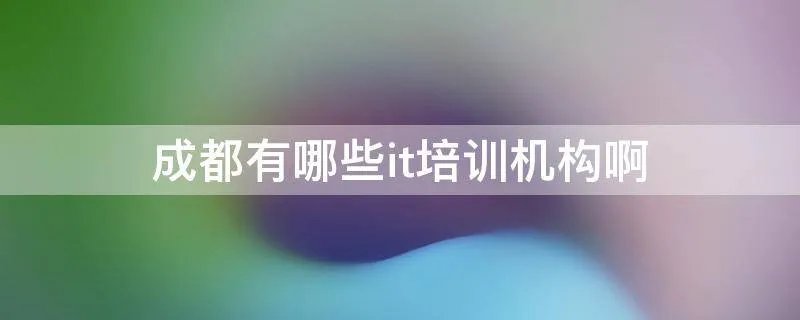 成都有哪些it培训机构啊