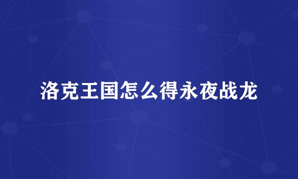 洛克王国怎么得永夜战龙