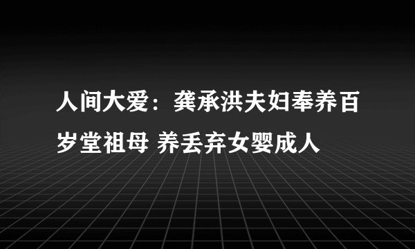 人间大爱：龚承洪夫妇奉养百岁堂祖母 养丢弃女婴成人