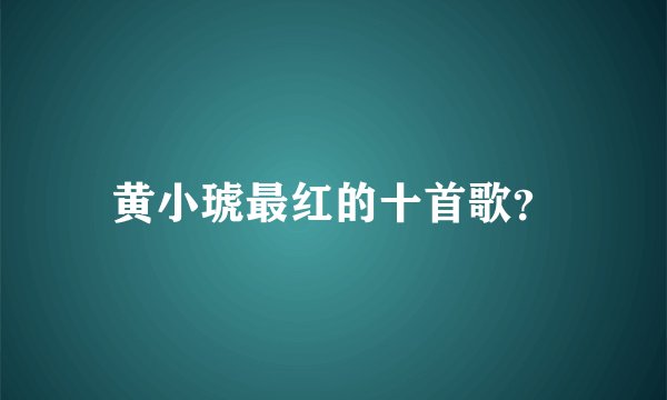 黄小琥最红的十首歌？