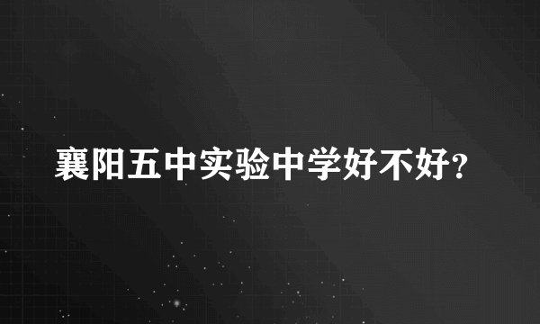 襄阳五中实验中学好不好？