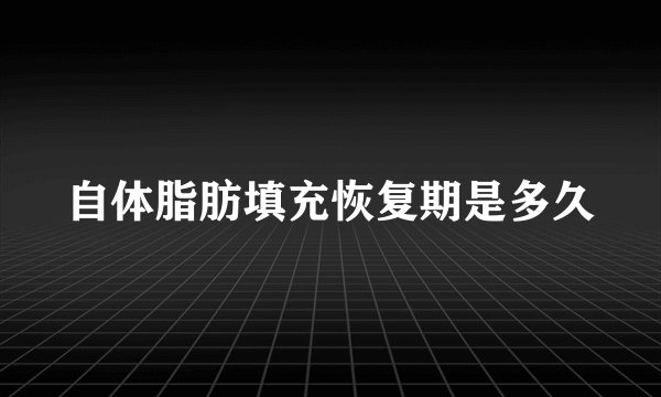 自体脂肪填充恢复期是多久
