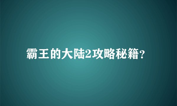 霸王的大陆2攻略秘籍？