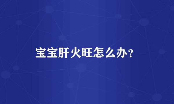 宝宝肝火旺怎么办？