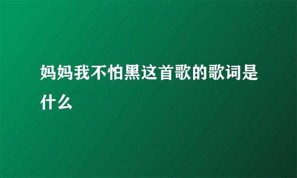 妈妈我不怕黑这首歌的歌词是什么