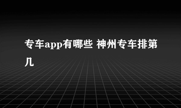 专车app有哪些 神州专车排第几