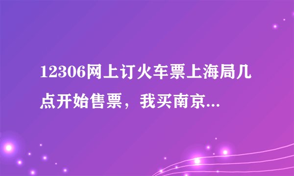 12306网上订火车票上海局几点开始售票，我买南京到西宁西的票