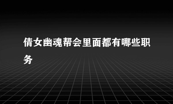 倩女幽魂帮会里面都有哪些职务