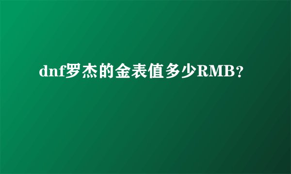 dnf罗杰的金表值多少RMB？