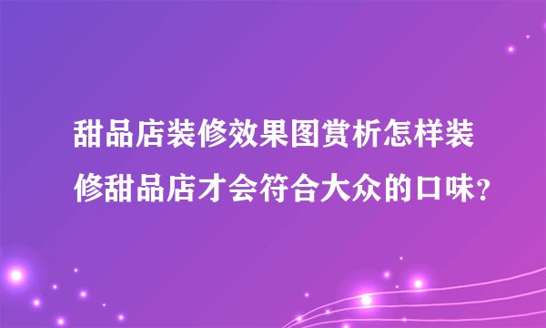 甜品店装修效果图赏析怎样装修甜品店才会符合大众的口味？
