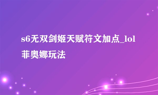 s6无双剑姬天赋符文加点_lol菲奥娜玩法