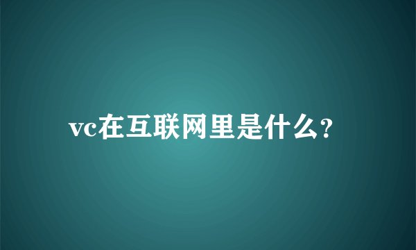 vc在互联网里是什么？