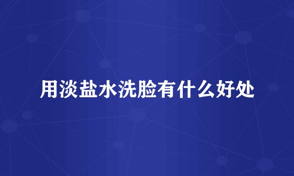 用淡盐水洗脸有什么好处