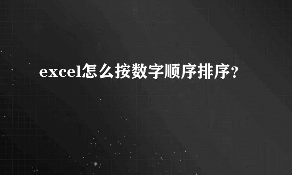 excel怎么按数字顺序排序？