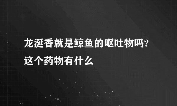 龙涎香就是鲸鱼的呕吐物吗?这个药物有什么
