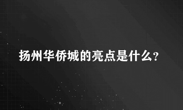 扬州华侨城的亮点是什么?