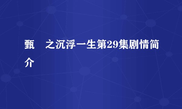 甄嬛之沉浮一生第29集剧情简介