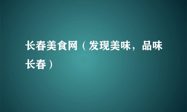 长春美食网(发现美味,品味长春)