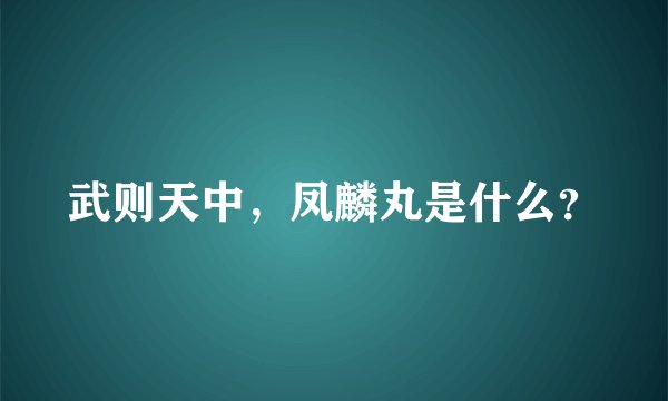 武则天中，凤麟丸是什么？