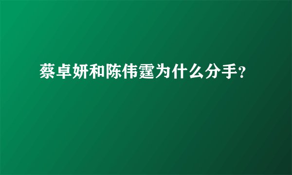 蔡卓妍和陈伟霆为什么分手？