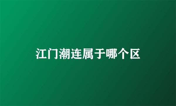 江门潮连属于哪个区