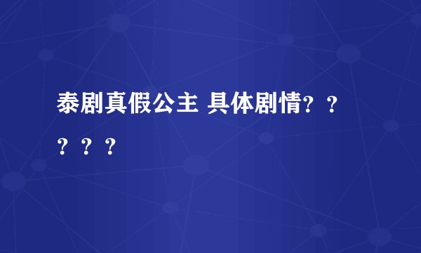 泰剧真假公主 具体剧情？？？？？