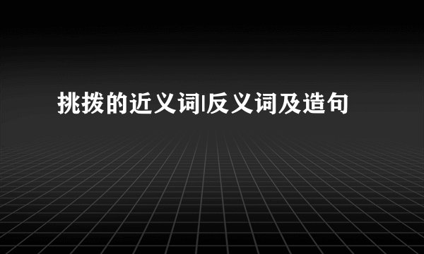 挑拨的近义词|反义词及造句