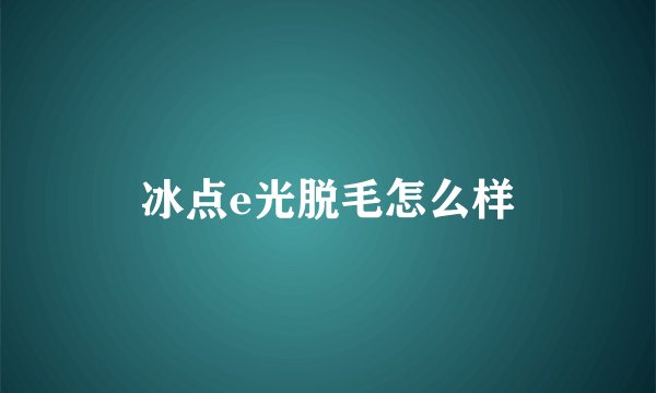 冰点e光脱毛怎么样