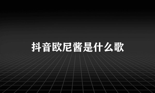 抖音欧尼酱是什么歌
