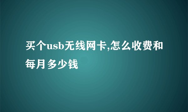 买个usb无线网卡,怎么收费和每月多少钱