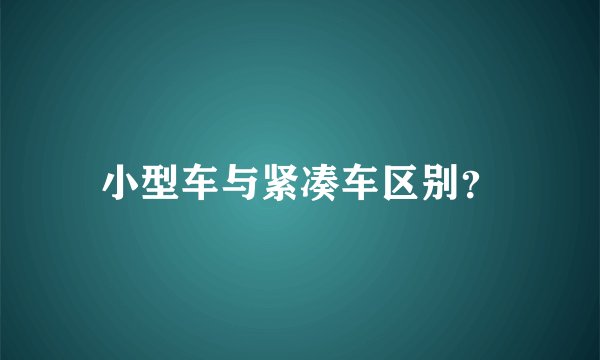 小型车与紧凑车区别？